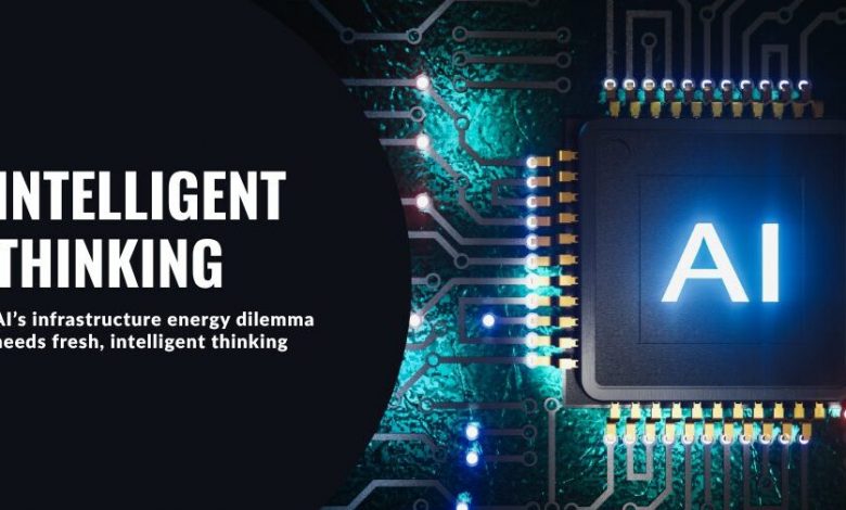 ai’s-infrastructure-energy-dilemma-needs-fresh,-intelligent-thinking
